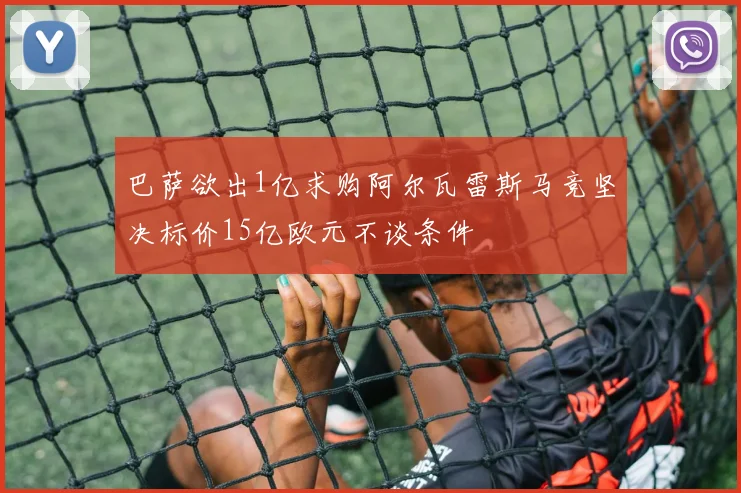 巴萨欲出1亿求购阿尔瓦雷斯马竞坚决标价15亿欧元不谈条件