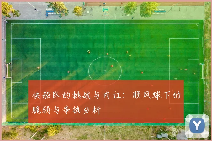 快船队的挑战与内讧：顺风球下的脆弱与争执分析